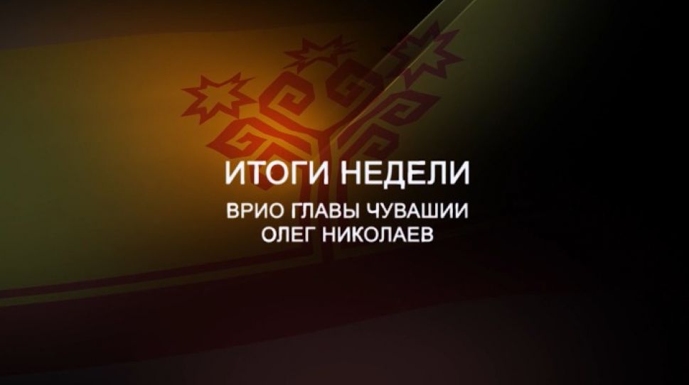 Олег Николаев подвел итоги уходящей недели в Чувашии