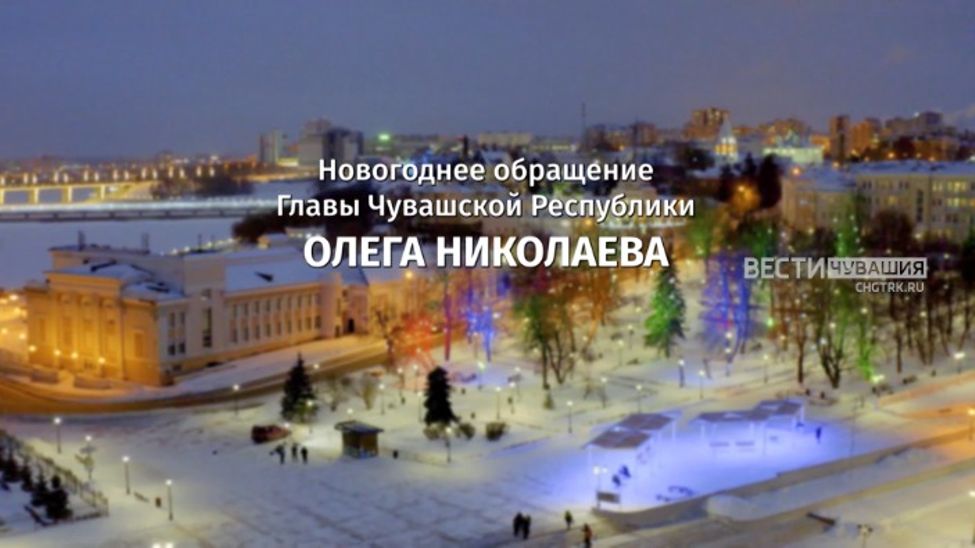 Новогоднее обращение Главы Чувашской Республики Олега Николаева