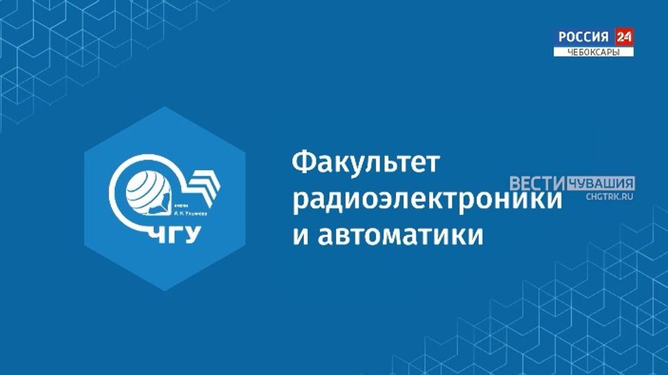 Вести. Образование. ЧГУ им. И. Н. Ульянова: Факультет радиоэлектроники и автоматики. Выпуск от 20.07.2024