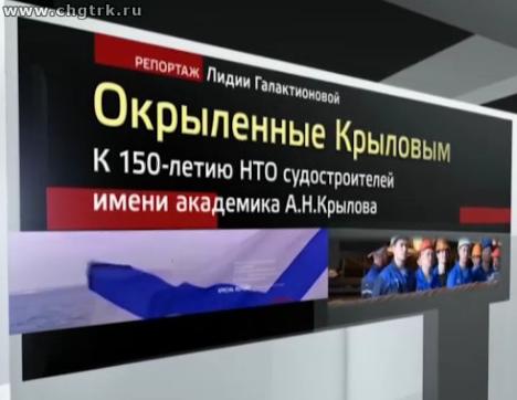 Окрылённые Крыловым. Специальный репортаж к 150-летию НТО судостроителей имени академика А.Н. Крылова